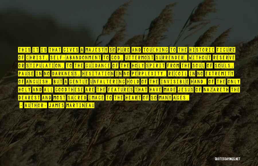 James Martineau Quotes: This It Is That Gives A Majesty So Pure And Touching To The Historic Figure Of Christ; Self-abandonment To God,