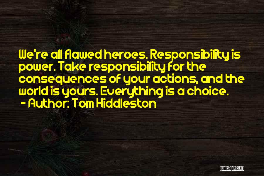 Tom Hiddleston Quotes: We're All Flawed Heroes. Responsibility Is Power. Take Responsibility For The Consequences Of Your Actions, And The World Is Yours.