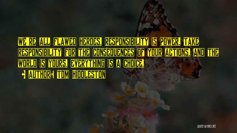 Tom Hiddleston Quotes: We're All Flawed Heroes. Responsibility Is Power. Take Responsibility For The Consequences Of Your Actions, And The World Is Yours.