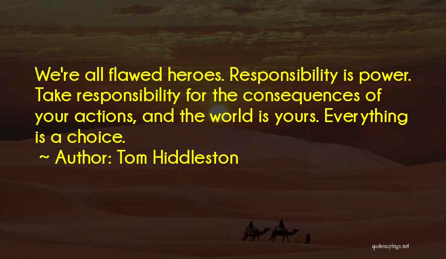 Tom Hiddleston Quotes: We're All Flawed Heroes. Responsibility Is Power. Take Responsibility For The Consequences Of Your Actions, And The World Is Yours.