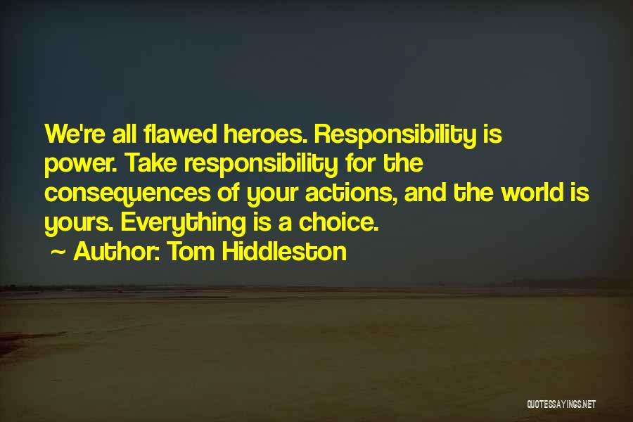 Tom Hiddleston Quotes: We're All Flawed Heroes. Responsibility Is Power. Take Responsibility For The Consequences Of Your Actions, And The World Is Yours.