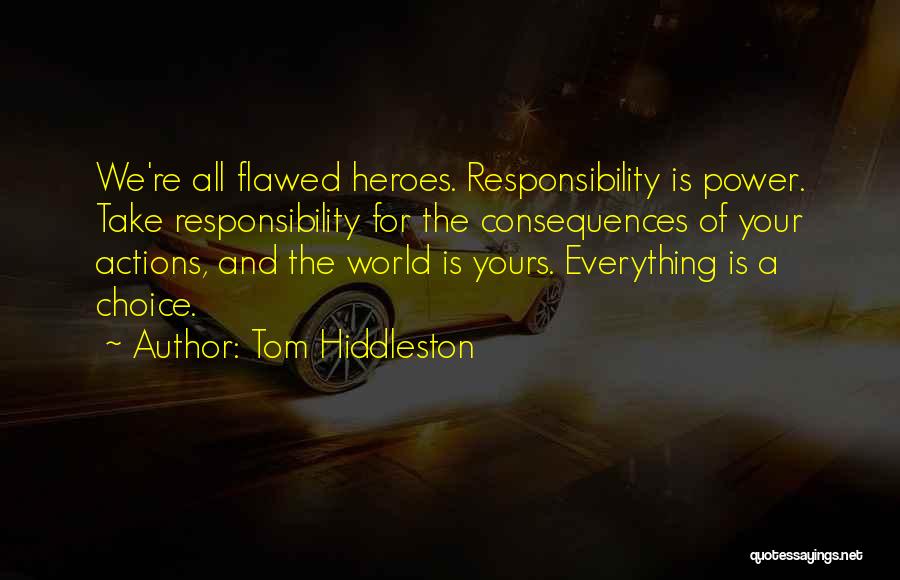 Tom Hiddleston Quotes: We're All Flawed Heroes. Responsibility Is Power. Take Responsibility For The Consequences Of Your Actions, And The World Is Yours.