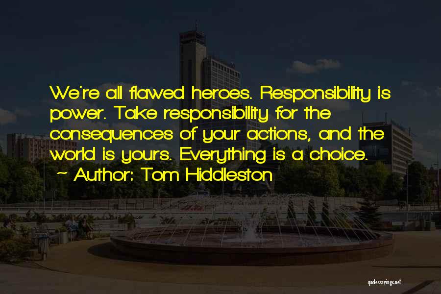 Tom Hiddleston Quotes: We're All Flawed Heroes. Responsibility Is Power. Take Responsibility For The Consequences Of Your Actions, And The World Is Yours.