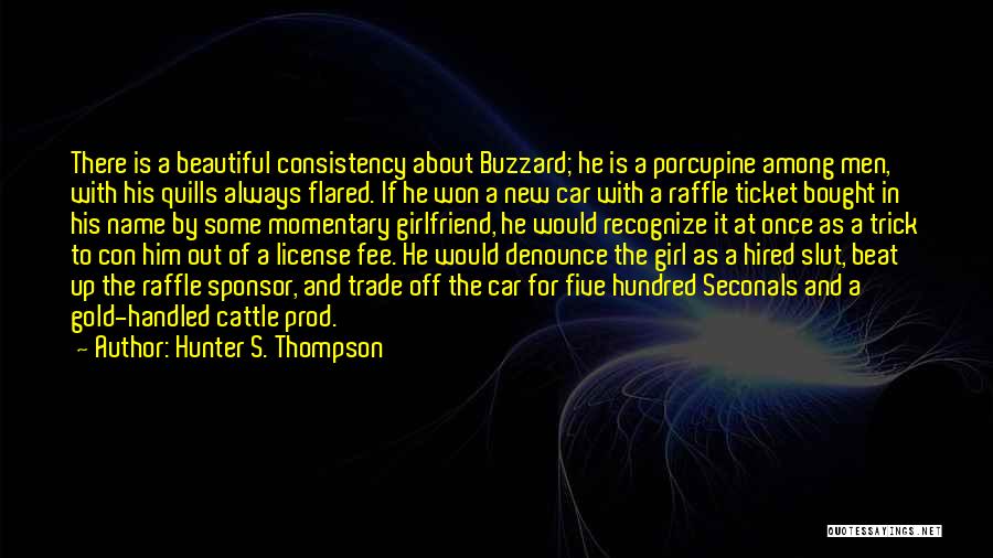 Hunter S. Thompson Quotes: There Is A Beautiful Consistency About Buzzard; He Is A Porcupine Among Men, With His Quills Always Flared. If He