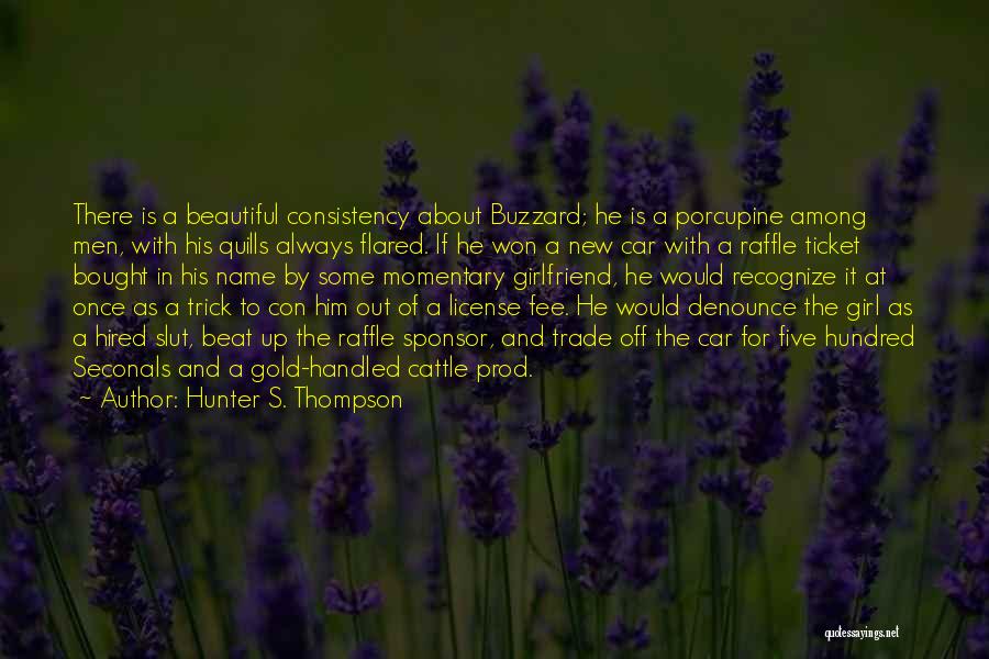 Hunter S. Thompson Quotes: There Is A Beautiful Consistency About Buzzard; He Is A Porcupine Among Men, With His Quills Always Flared. If He