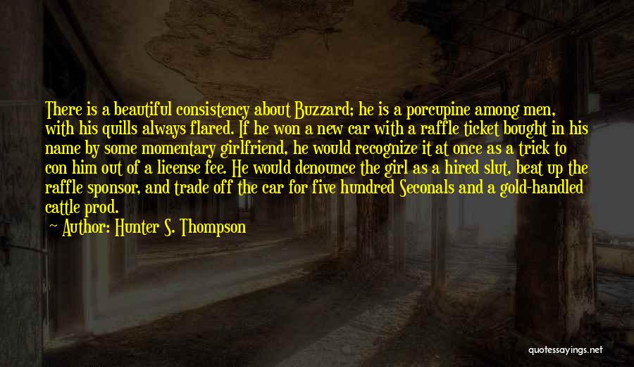 Hunter S. Thompson Quotes: There Is A Beautiful Consistency About Buzzard; He Is A Porcupine Among Men, With His Quills Always Flared. If He