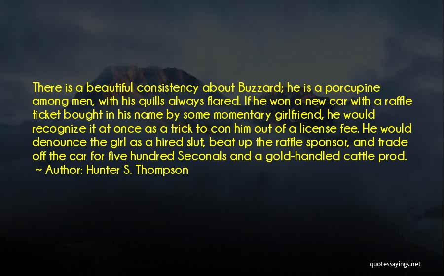 Hunter S. Thompson Quotes: There Is A Beautiful Consistency About Buzzard; He Is A Porcupine Among Men, With His Quills Always Flared. If He