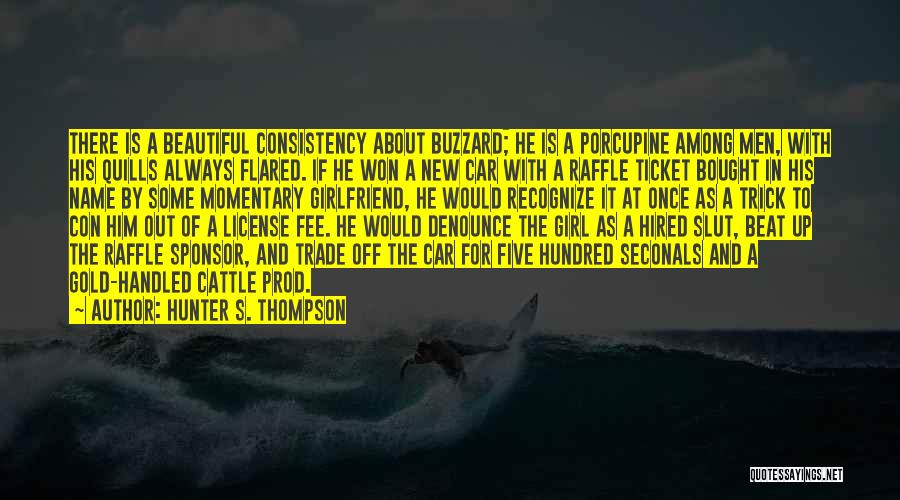 Hunter S. Thompson Quotes: There Is A Beautiful Consistency About Buzzard; He Is A Porcupine Among Men, With His Quills Always Flared. If He