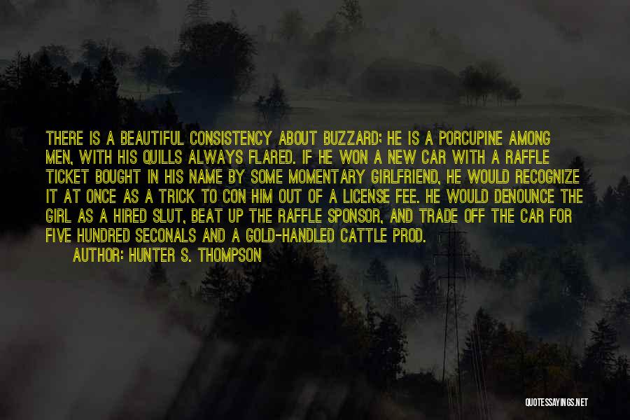 Hunter S. Thompson Quotes: There Is A Beautiful Consistency About Buzzard; He Is A Porcupine Among Men, With His Quills Always Flared. If He