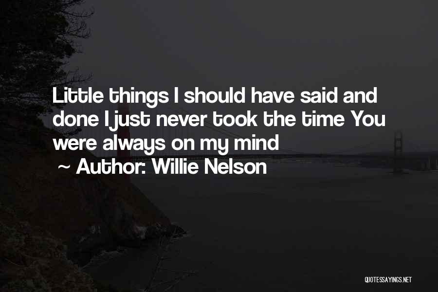 Willie Nelson Quotes: Little Things I Should Have Said And Done I Just Never Took The Time You Were Always On My Mind