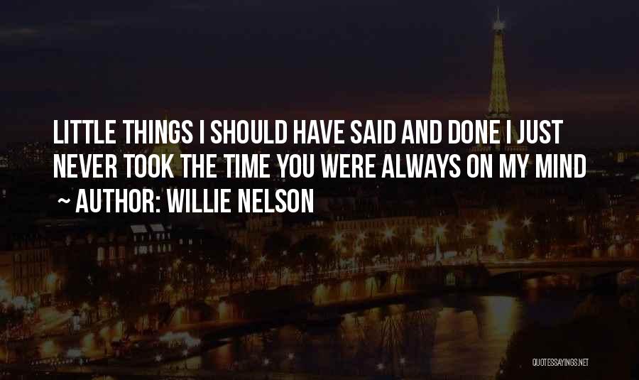 Willie Nelson Quotes: Little Things I Should Have Said And Done I Just Never Took The Time You Were Always On My Mind