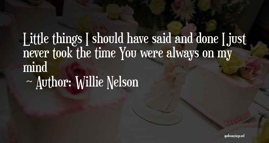 Willie Nelson Quotes: Little Things I Should Have Said And Done I Just Never Took The Time You Were Always On My Mind