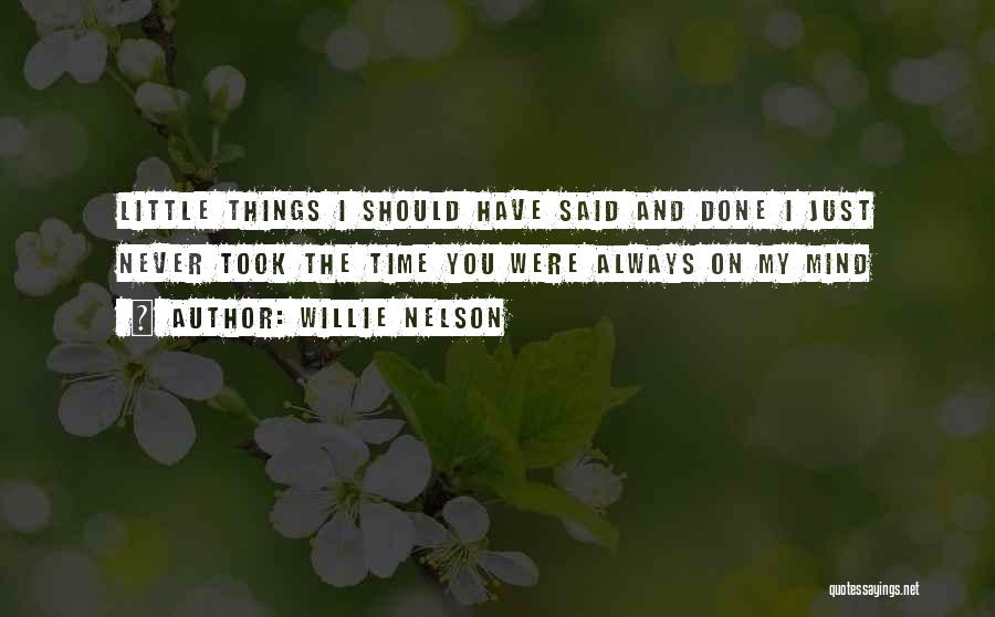 Willie Nelson Quotes: Little Things I Should Have Said And Done I Just Never Took The Time You Were Always On My Mind