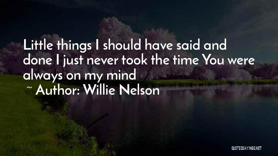 Willie Nelson Quotes: Little Things I Should Have Said And Done I Just Never Took The Time You Were Always On My Mind