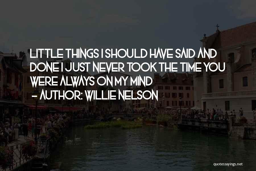 Willie Nelson Quotes: Little Things I Should Have Said And Done I Just Never Took The Time You Were Always On My Mind