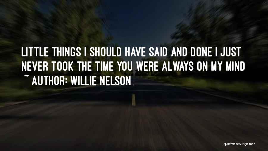 Willie Nelson Quotes: Little Things I Should Have Said And Done I Just Never Took The Time You Were Always On My Mind