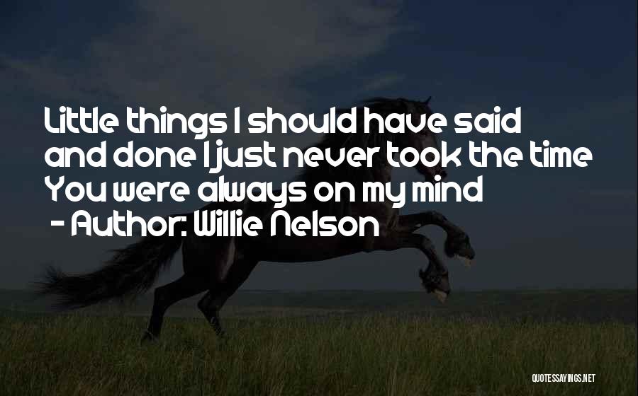 Willie Nelson Quotes: Little Things I Should Have Said And Done I Just Never Took The Time You Were Always On My Mind