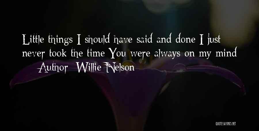 Willie Nelson Quotes: Little Things I Should Have Said And Done I Just Never Took The Time You Were Always On My Mind