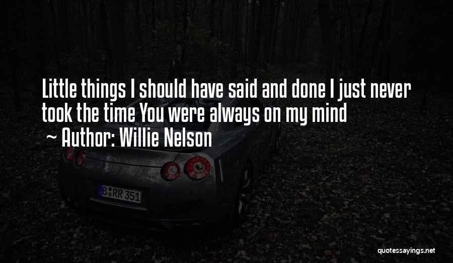 Willie Nelson Quotes: Little Things I Should Have Said And Done I Just Never Took The Time You Were Always On My Mind