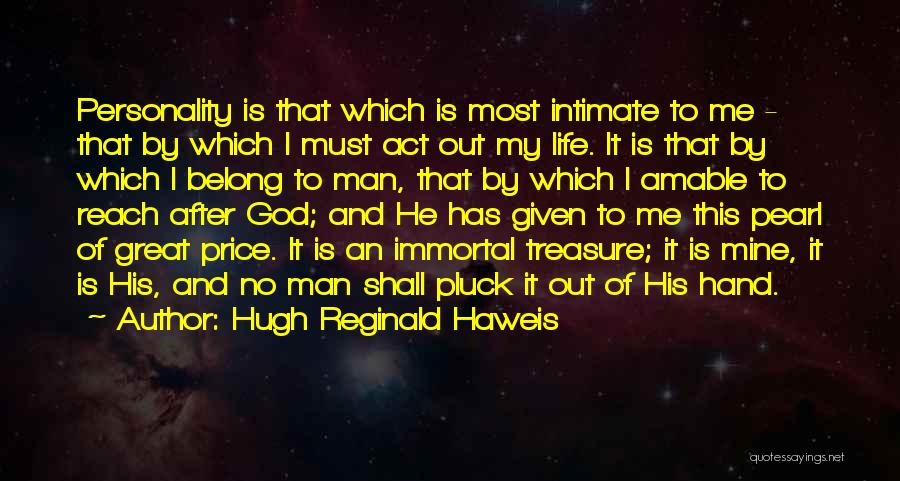 Hugh Reginald Haweis Quotes: Personality Is That Which Is Most Intimate To Me - That By Which I Must Act Out My Life. It
