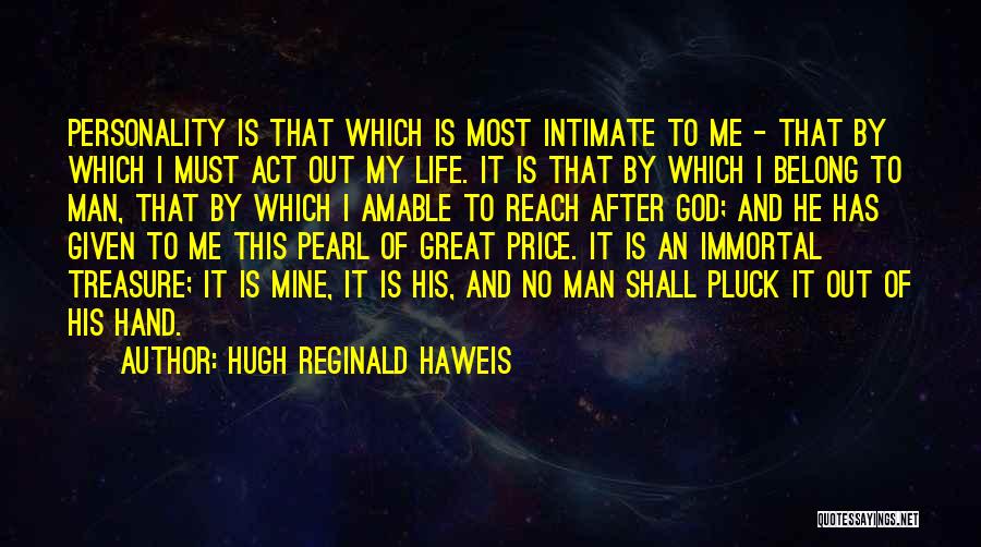 Hugh Reginald Haweis Quotes: Personality Is That Which Is Most Intimate To Me - That By Which I Must Act Out My Life. It