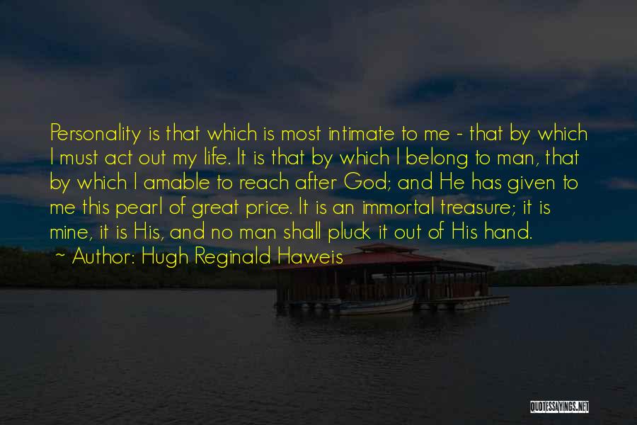 Hugh Reginald Haweis Quotes: Personality Is That Which Is Most Intimate To Me - That By Which I Must Act Out My Life. It