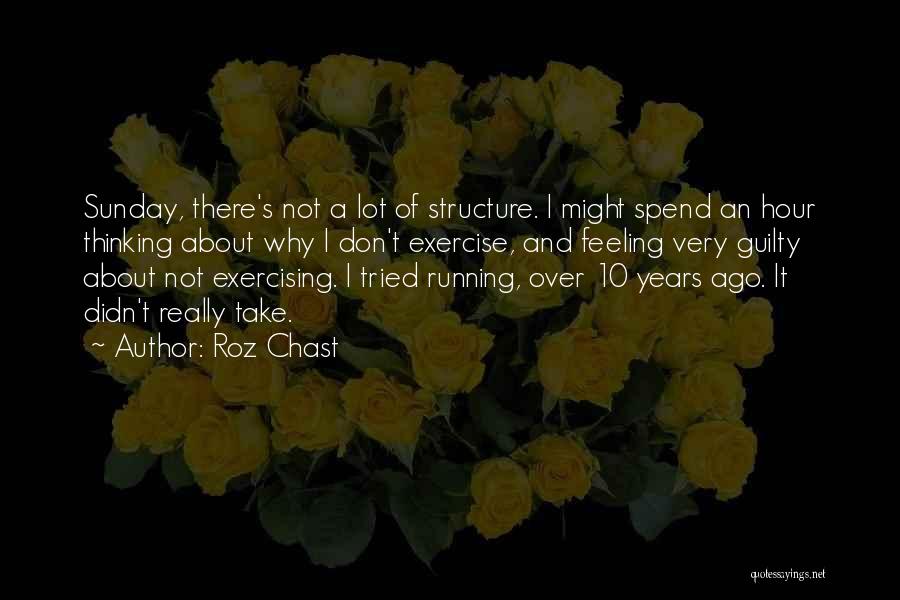 Roz Chast Quotes: Sunday, There's Not A Lot Of Structure. I Might Spend An Hour Thinking About Why I Don't Exercise, And Feeling