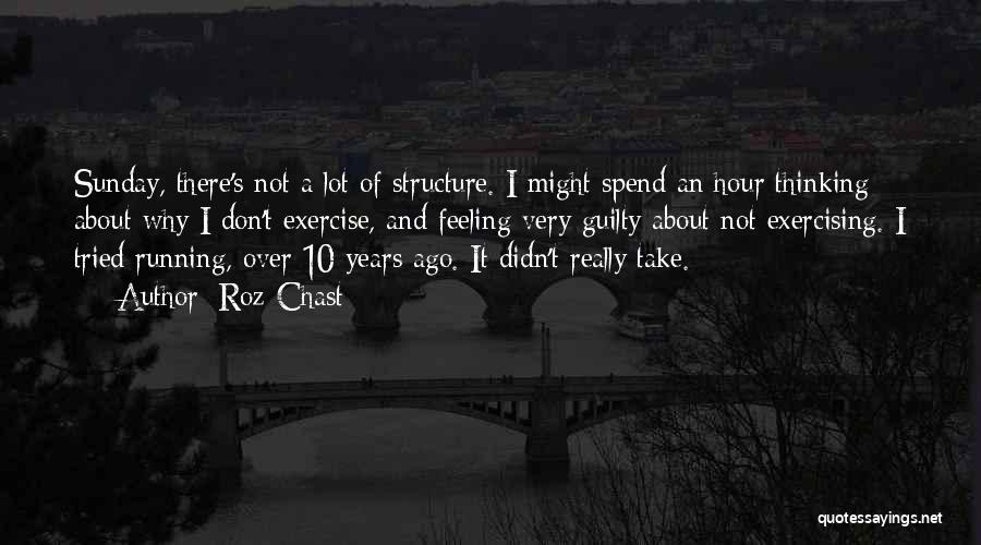 Roz Chast Quotes: Sunday, There's Not A Lot Of Structure. I Might Spend An Hour Thinking About Why I Don't Exercise, And Feeling