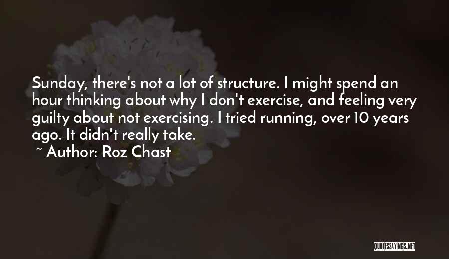 Roz Chast Quotes: Sunday, There's Not A Lot Of Structure. I Might Spend An Hour Thinking About Why I Don't Exercise, And Feeling