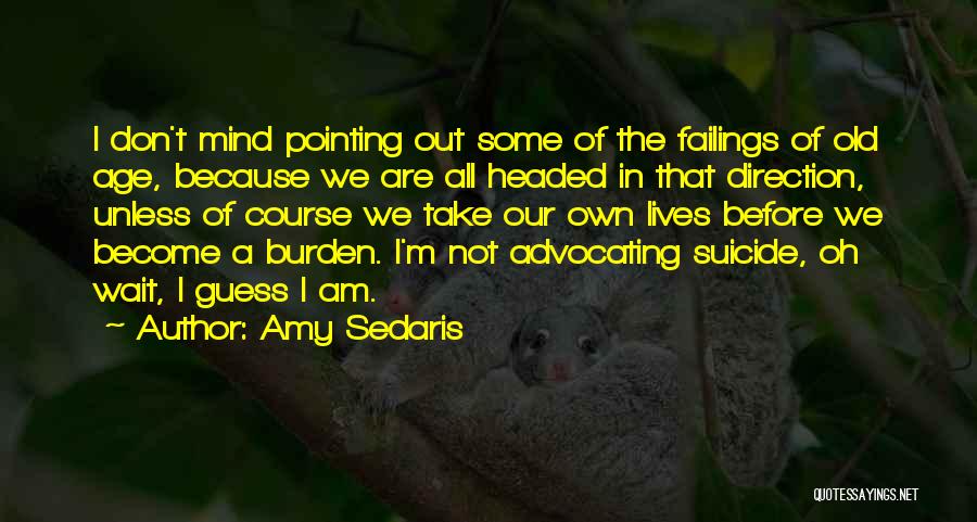 Amy Sedaris Quotes: I Don't Mind Pointing Out Some Of The Failings Of Old Age, Because We Are All Headed In That Direction,