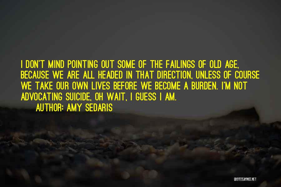 Amy Sedaris Quotes: I Don't Mind Pointing Out Some Of The Failings Of Old Age, Because We Are All Headed In That Direction,