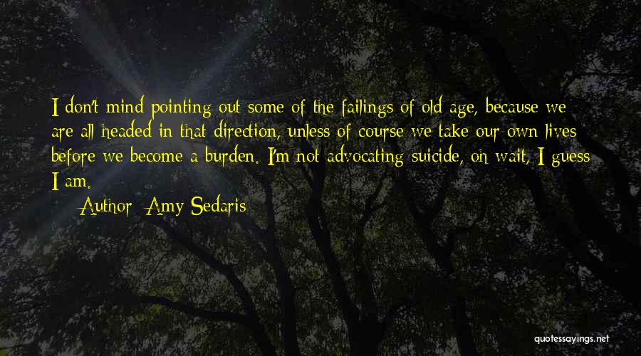 Amy Sedaris Quotes: I Don't Mind Pointing Out Some Of The Failings Of Old Age, Because We Are All Headed In That Direction,