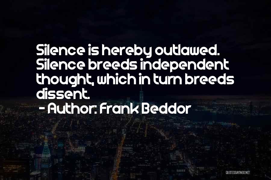 Frank Beddor Quotes: Silence Is Hereby Outlawed. Silence Breeds Independent Thought, Which In Turn Breeds Dissent.