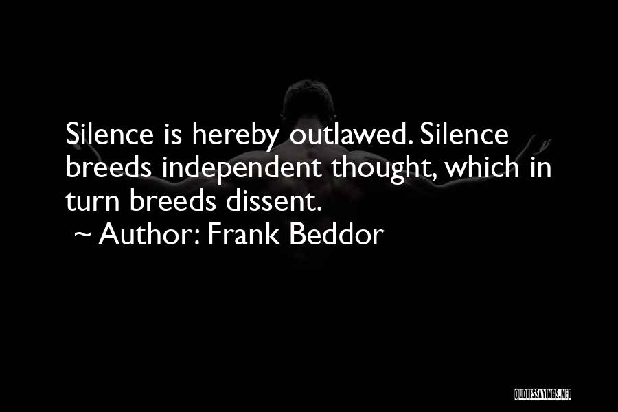 Frank Beddor Quotes: Silence Is Hereby Outlawed. Silence Breeds Independent Thought, Which In Turn Breeds Dissent.