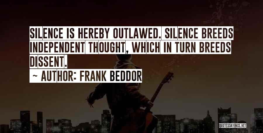 Frank Beddor Quotes: Silence Is Hereby Outlawed. Silence Breeds Independent Thought, Which In Turn Breeds Dissent.