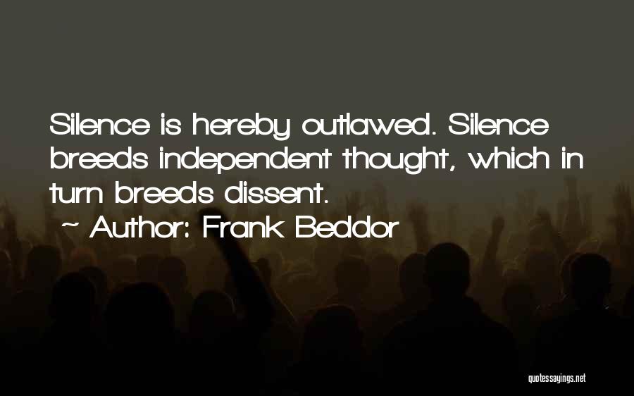 Frank Beddor Quotes: Silence Is Hereby Outlawed. Silence Breeds Independent Thought, Which In Turn Breeds Dissent.