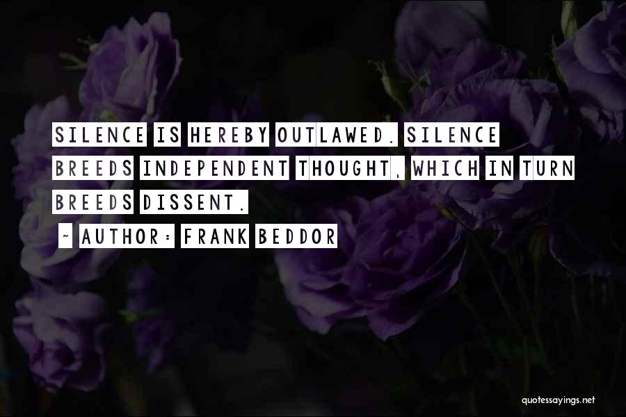 Frank Beddor Quotes: Silence Is Hereby Outlawed. Silence Breeds Independent Thought, Which In Turn Breeds Dissent.