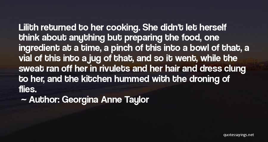 Georgina Anne Taylor Quotes: Lilith Returned To Her Cooking. She Didn't Let Herself Think About Anything But Preparing The Food, One Ingredient At A