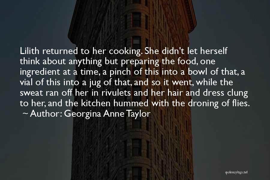 Georgina Anne Taylor Quotes: Lilith Returned To Her Cooking. She Didn't Let Herself Think About Anything But Preparing The Food, One Ingredient At A