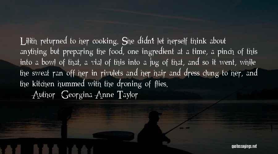 Georgina Anne Taylor Quotes: Lilith Returned To Her Cooking. She Didn't Let Herself Think About Anything But Preparing The Food, One Ingredient At A