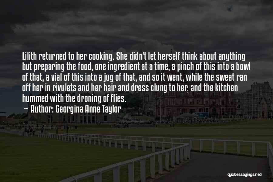 Georgina Anne Taylor Quotes: Lilith Returned To Her Cooking. She Didn't Let Herself Think About Anything But Preparing The Food, One Ingredient At A