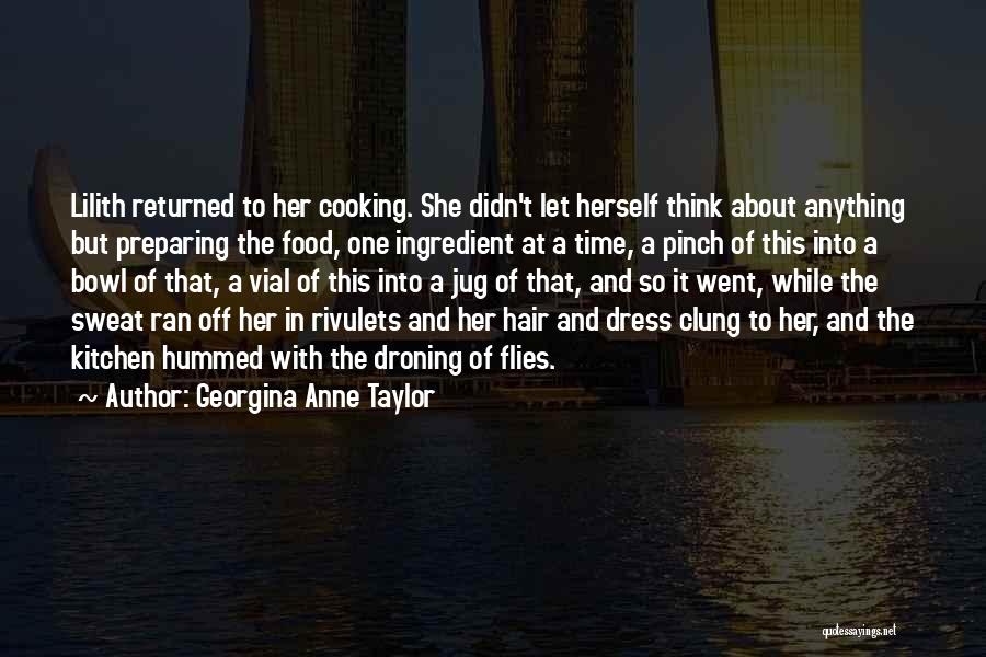 Georgina Anne Taylor Quotes: Lilith Returned To Her Cooking. She Didn't Let Herself Think About Anything But Preparing The Food, One Ingredient At A