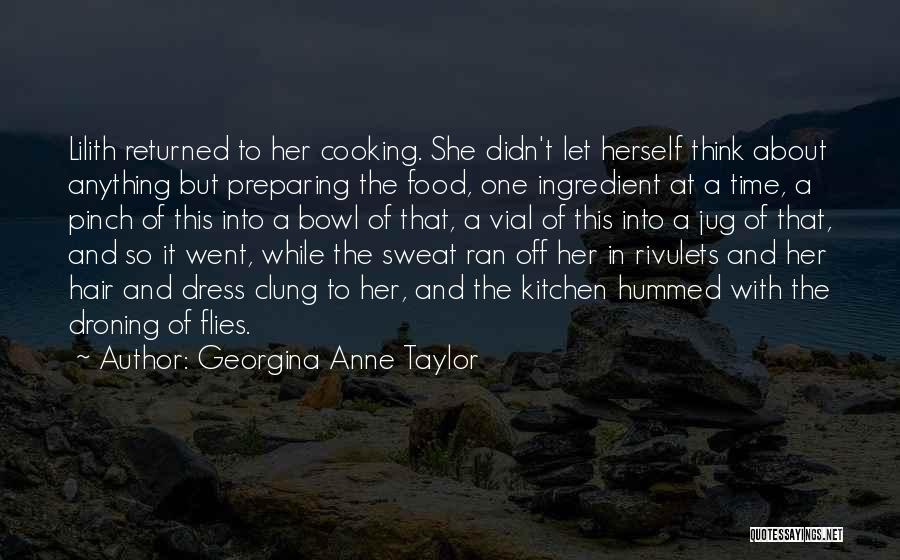 Georgina Anne Taylor Quotes: Lilith Returned To Her Cooking. She Didn't Let Herself Think About Anything But Preparing The Food, One Ingredient At A