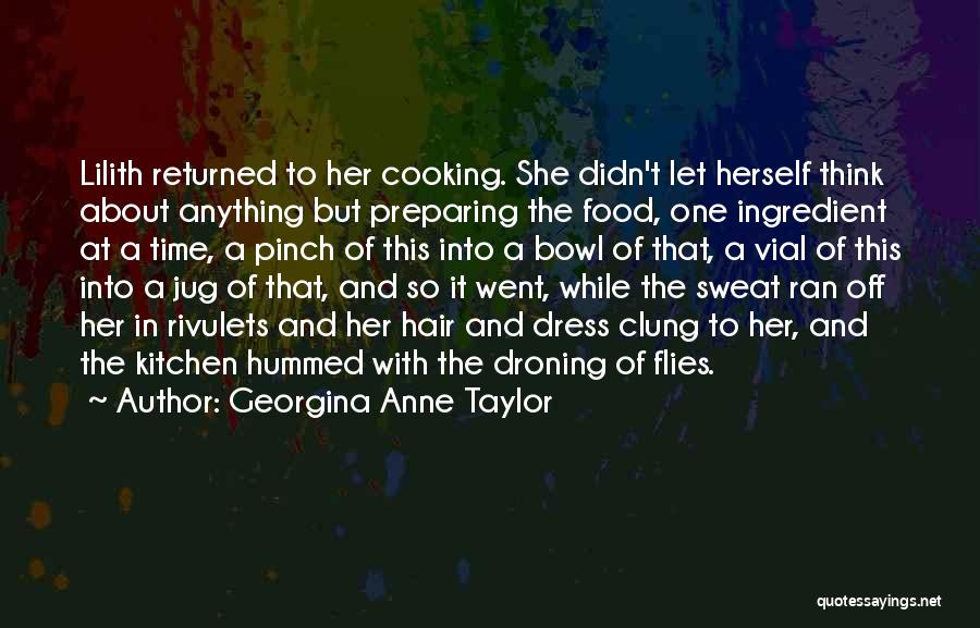 Georgina Anne Taylor Quotes: Lilith Returned To Her Cooking. She Didn't Let Herself Think About Anything But Preparing The Food, One Ingredient At A