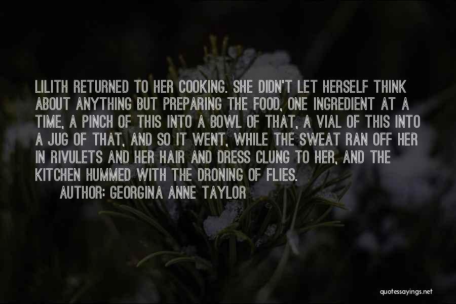 Georgina Anne Taylor Quotes: Lilith Returned To Her Cooking. She Didn't Let Herself Think About Anything But Preparing The Food, One Ingredient At A