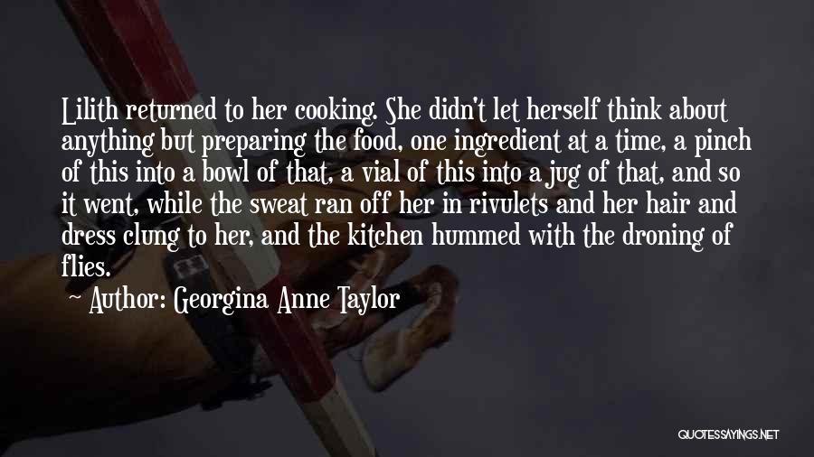 Georgina Anne Taylor Quotes: Lilith Returned To Her Cooking. She Didn't Let Herself Think About Anything But Preparing The Food, One Ingredient At A