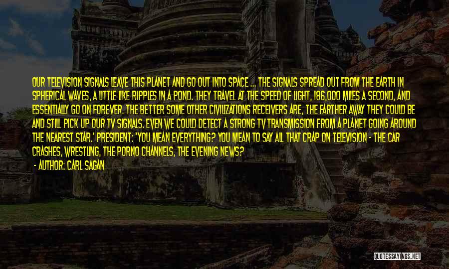 Carl Sagan Quotes: Our Television Signals Leave This Planet And Go Out Into Space ... The Signals Spread Out From The Earth In