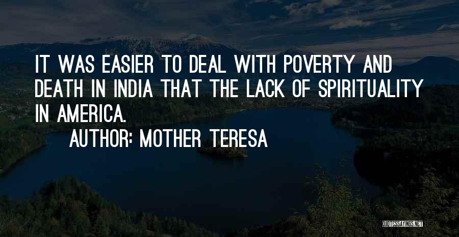 Mother Teresa Quotes: It Was Easier To Deal With Poverty And Death In India That The Lack Of Spirituality In America.