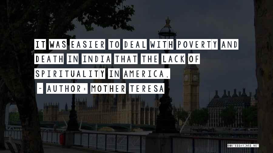 Mother Teresa Quotes: It Was Easier To Deal With Poverty And Death In India That The Lack Of Spirituality In America.
