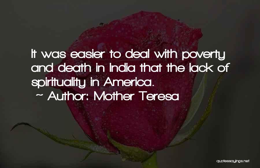 Mother Teresa Quotes: It Was Easier To Deal With Poverty And Death In India That The Lack Of Spirituality In America.